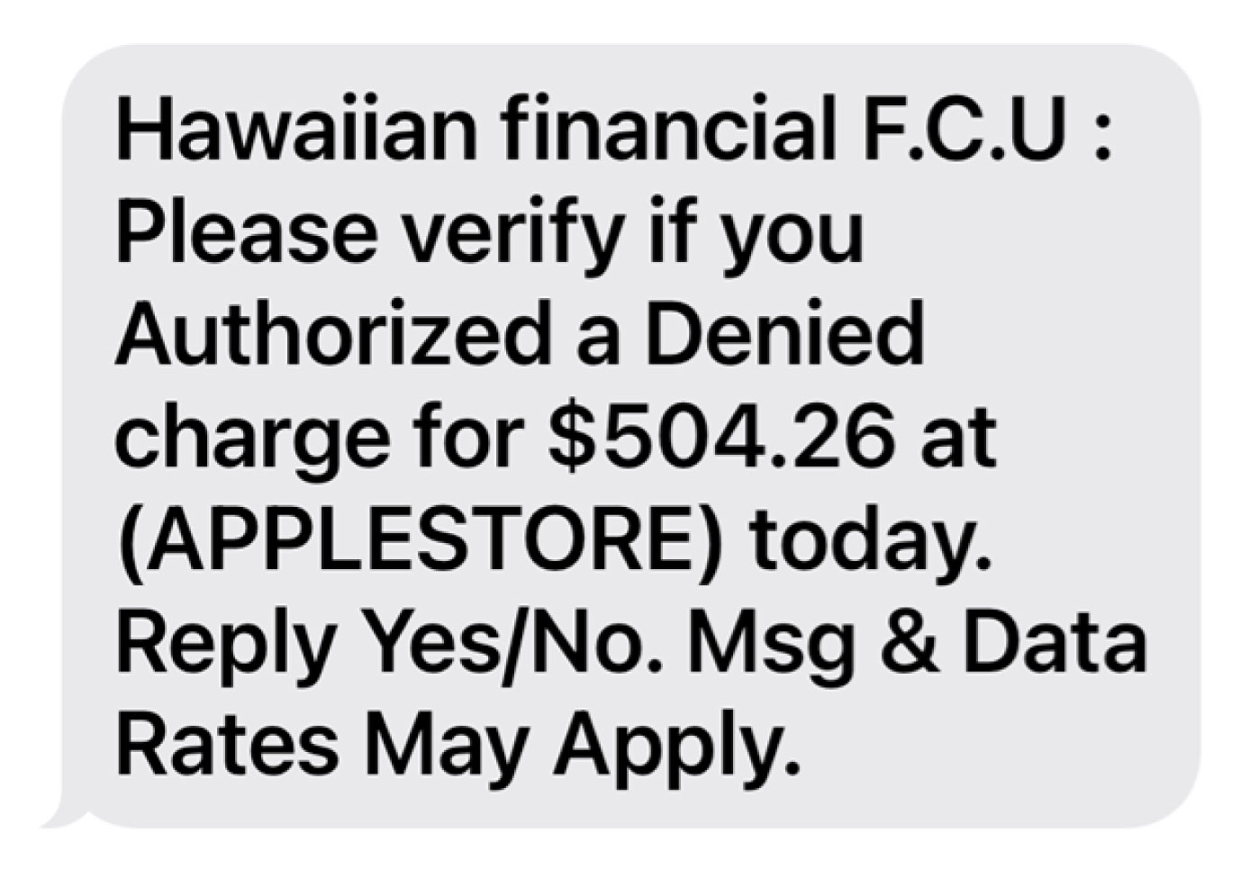 Scammer Text Message: Please verify if you authorized a denied charge for $504.26 at (APPLESTORE) today. Reply Yes/No. Msg & Data Rates May Apply.